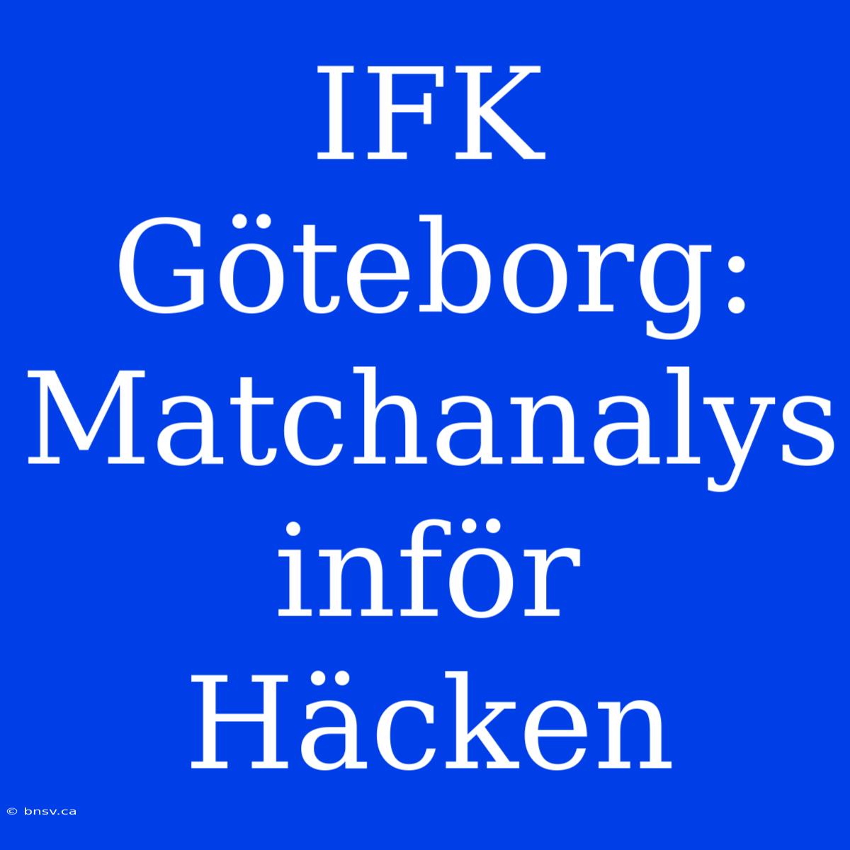 IFK Göteborg: Matchanalys Inför Häcken