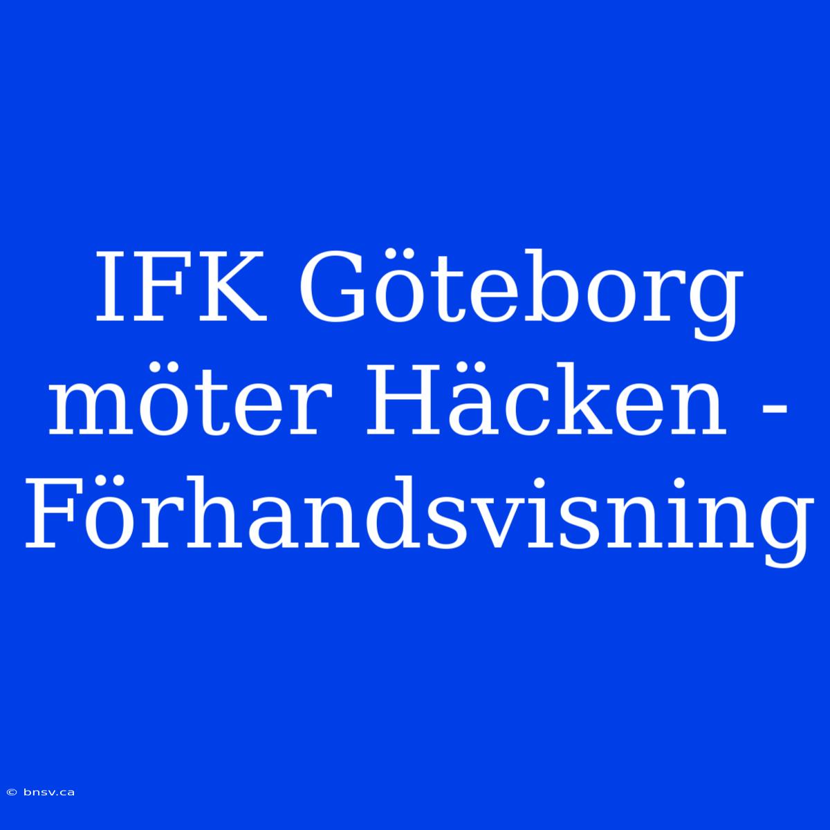 IFK Göteborg Möter Häcken - Förhandsvisning