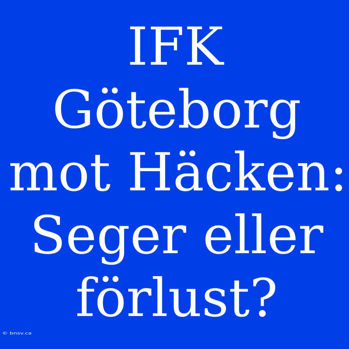 IFK Göteborg Mot Häcken: Seger Eller Förlust?