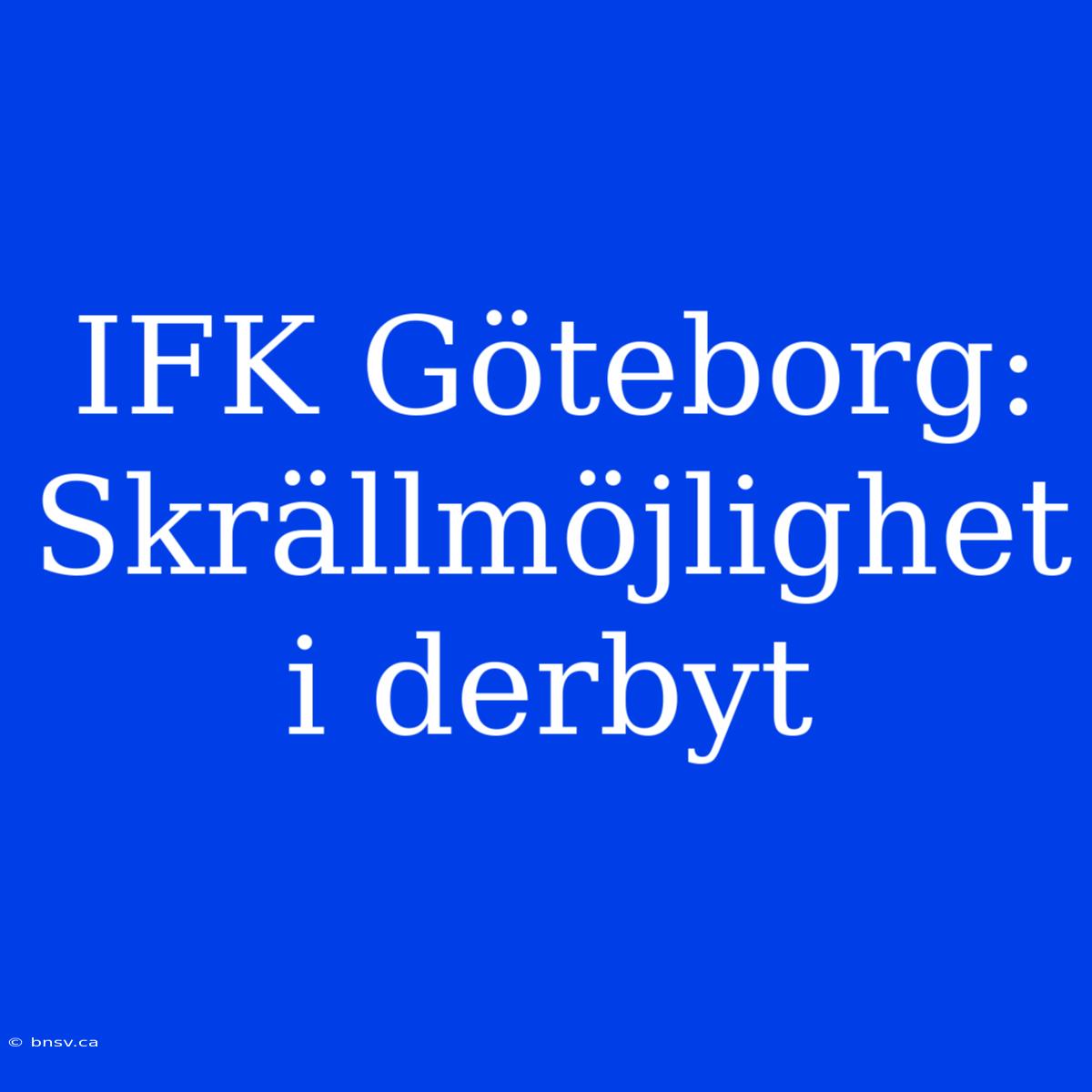 IFK Göteborg: Skrällmöjlighet I Derbyt