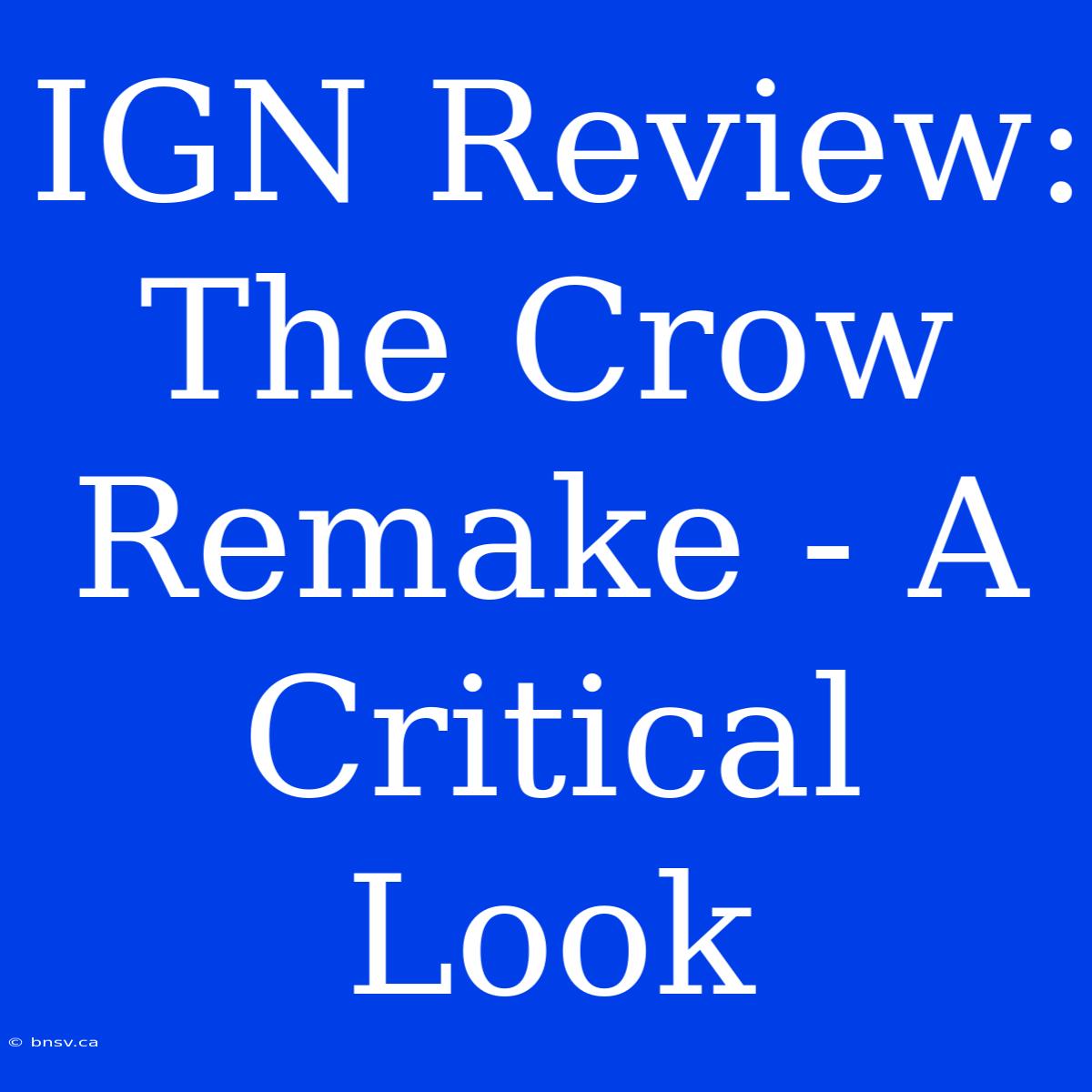 IGN Review: The Crow Remake - A Critical Look