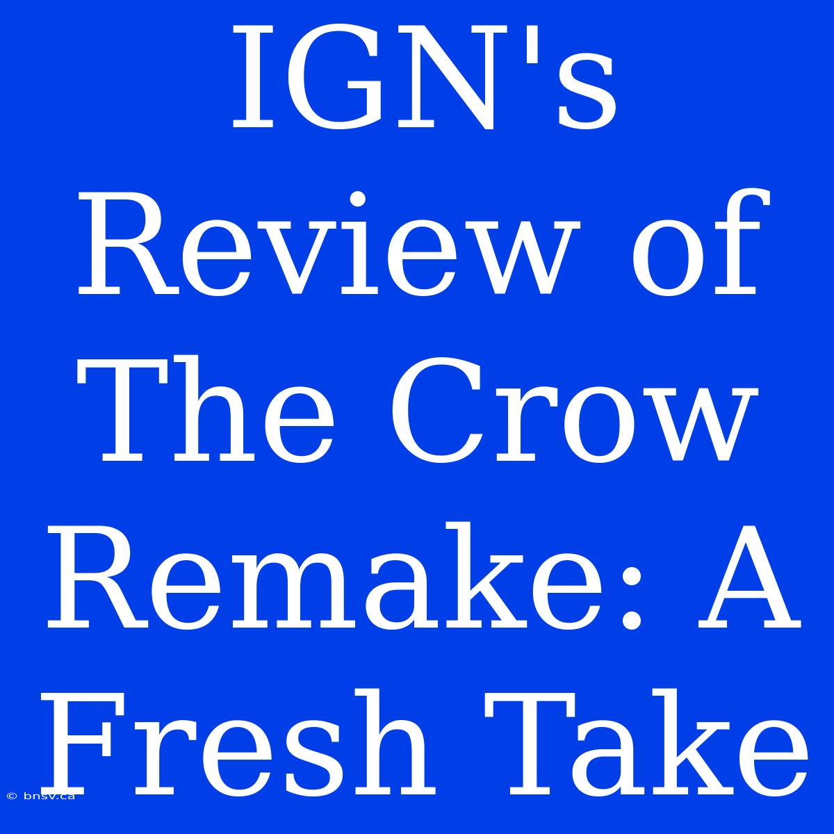 IGN's Review Of The Crow Remake: A Fresh Take