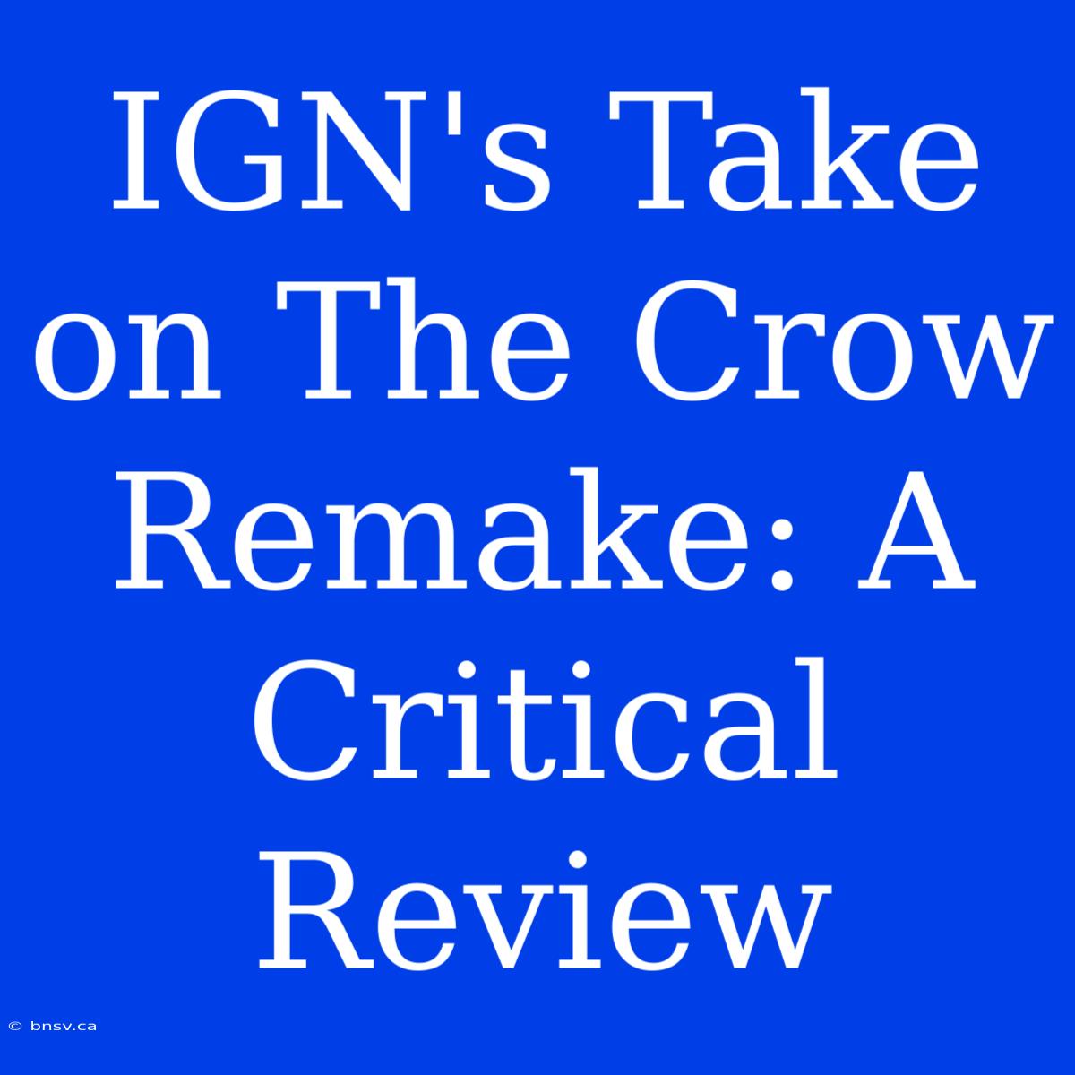 IGN's Take On The Crow Remake: A Critical Review