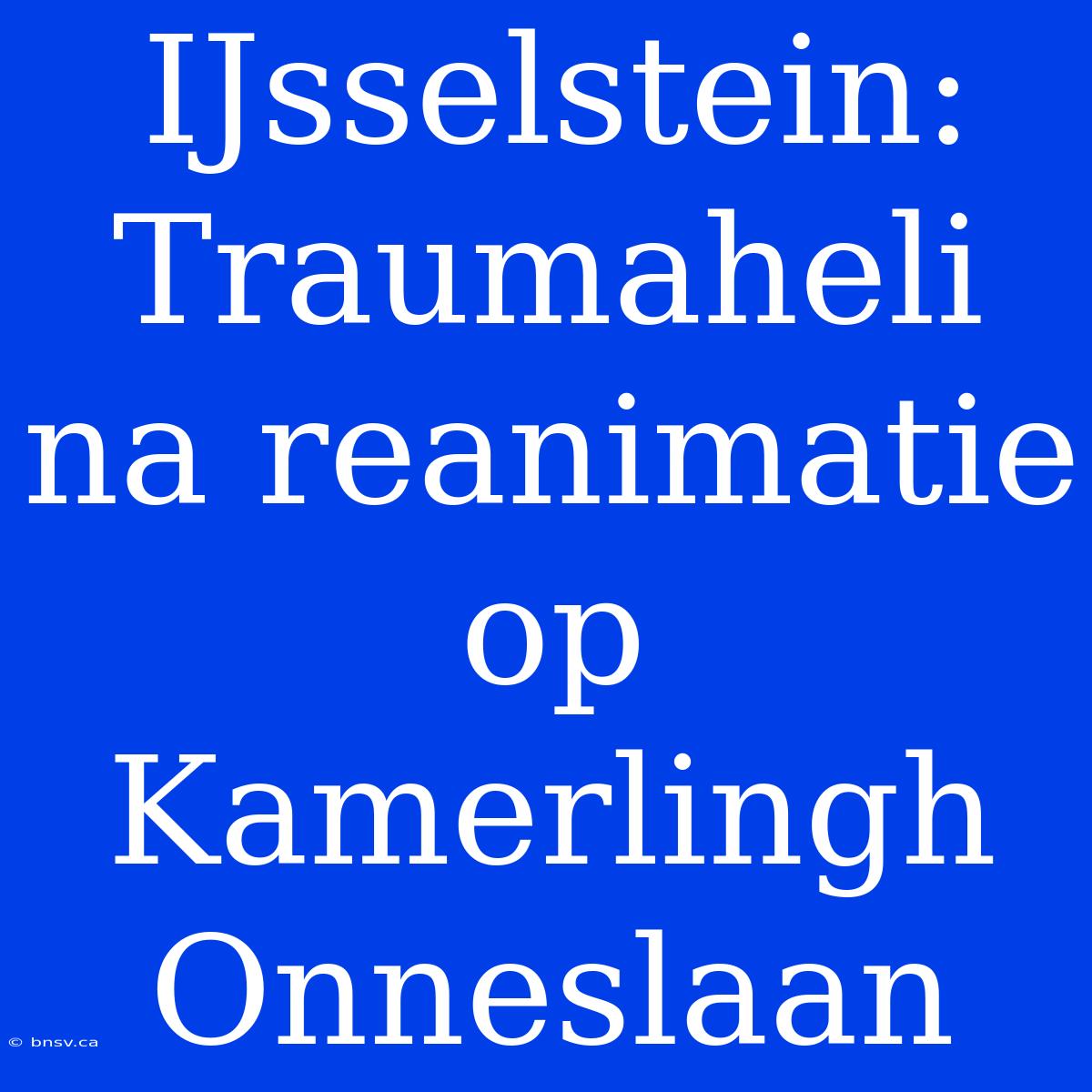 IJsselstein: Traumaheli Na Reanimatie Op Kamerlingh Onneslaan