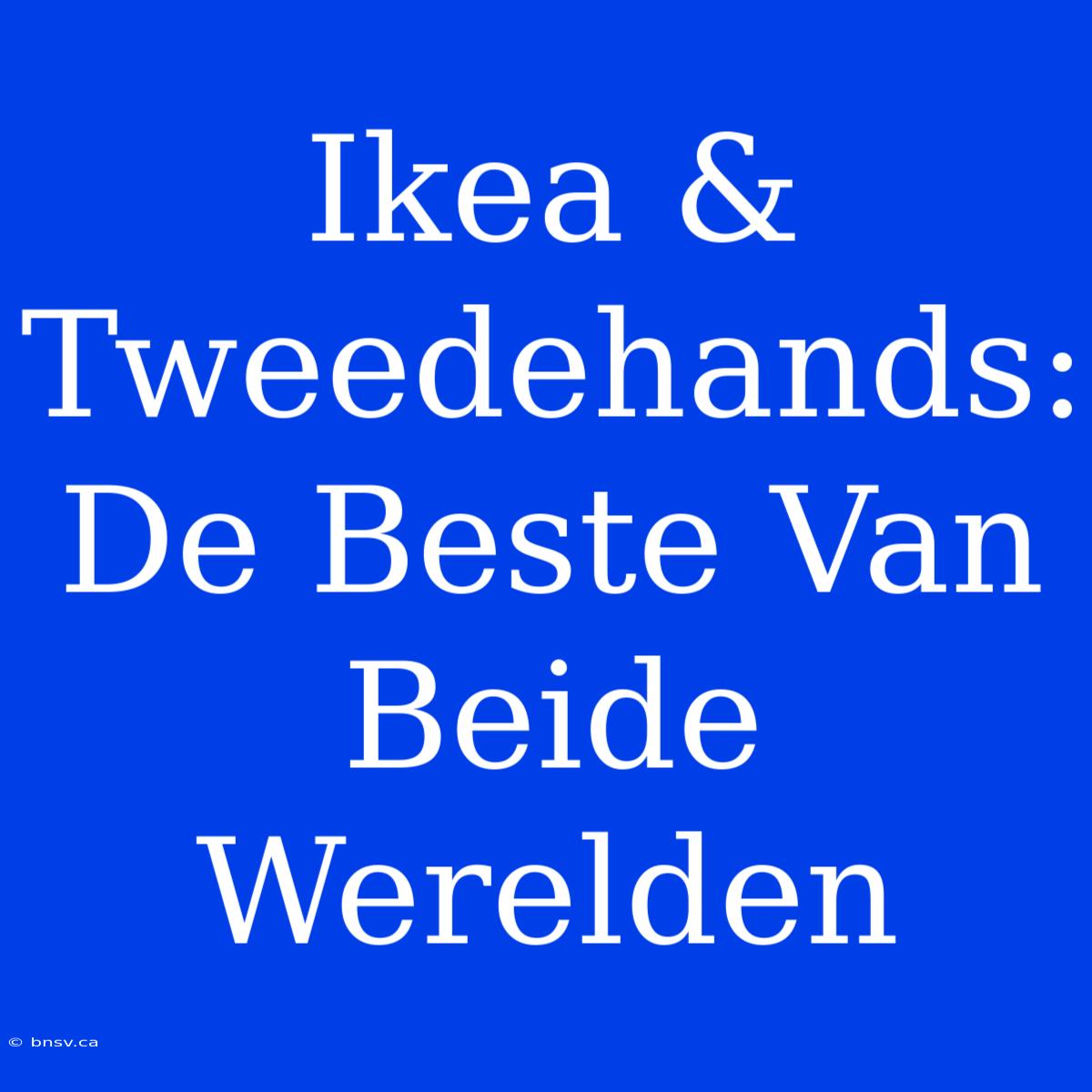 Ikea & Tweedehands: De Beste Van Beide Werelden