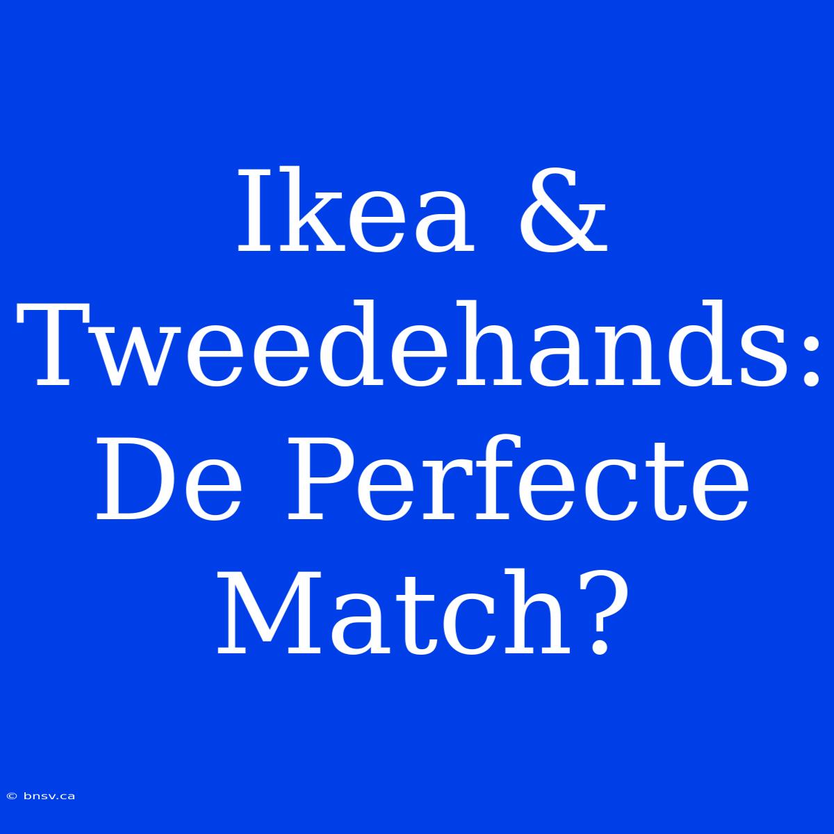 Ikea & Tweedehands: De Perfecte Match?