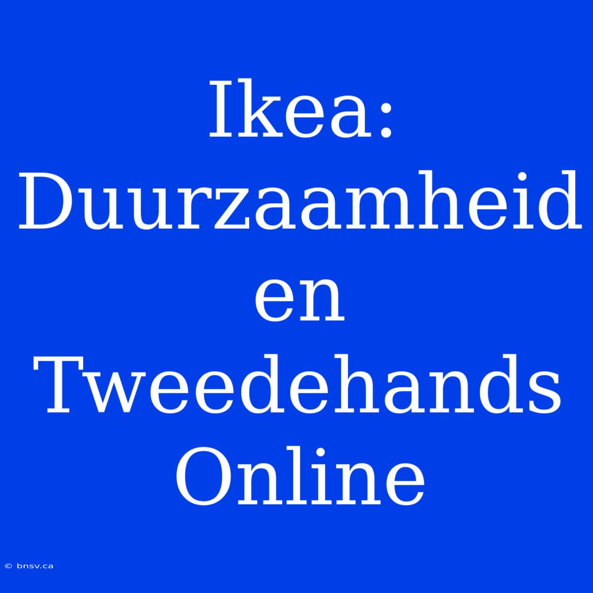 Ikea: Duurzaamheid En Tweedehands Online