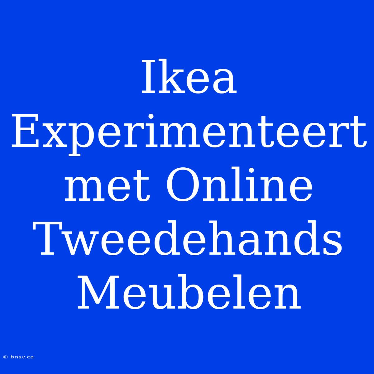 Ikea Experimenteert Met Online Tweedehands Meubelen