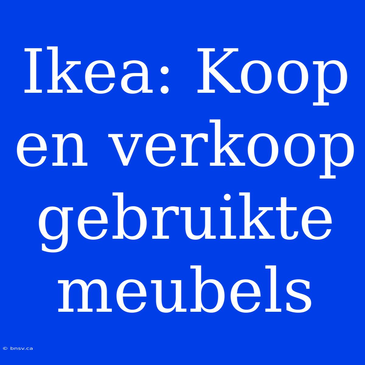 Ikea: Koop En Verkoop Gebruikte Meubels