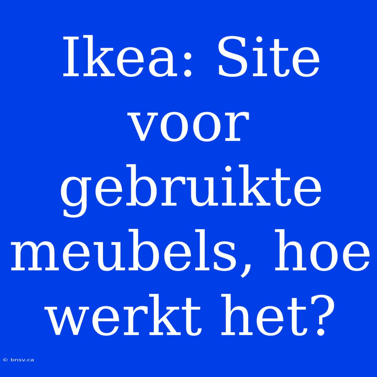 Ikea: Site Voor Gebruikte Meubels, Hoe Werkt Het?