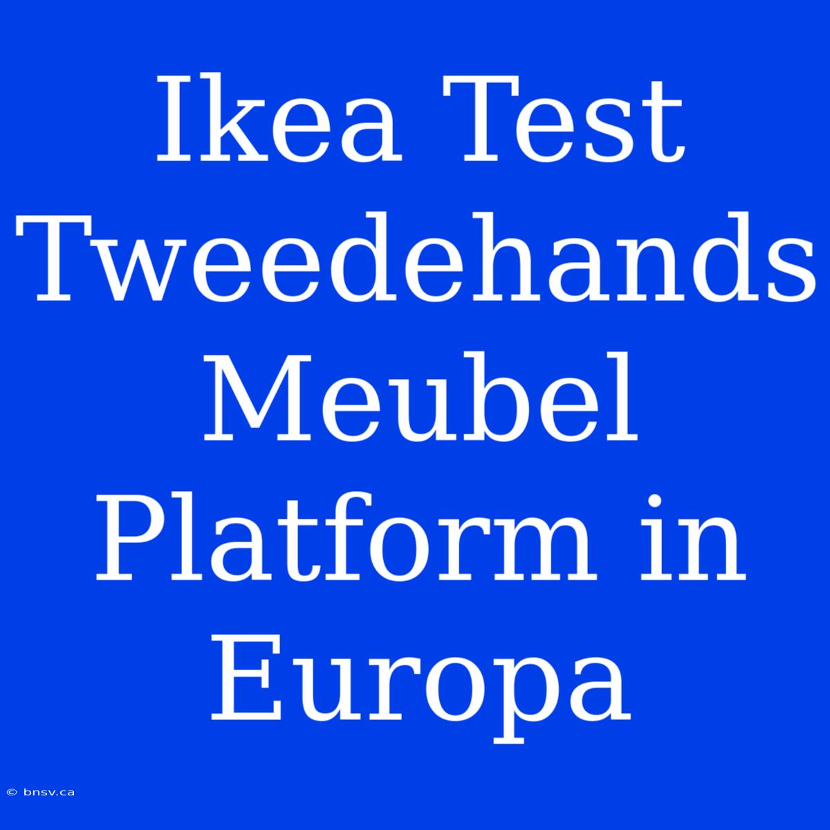 Ikea Test Tweedehands Meubel Platform In Europa