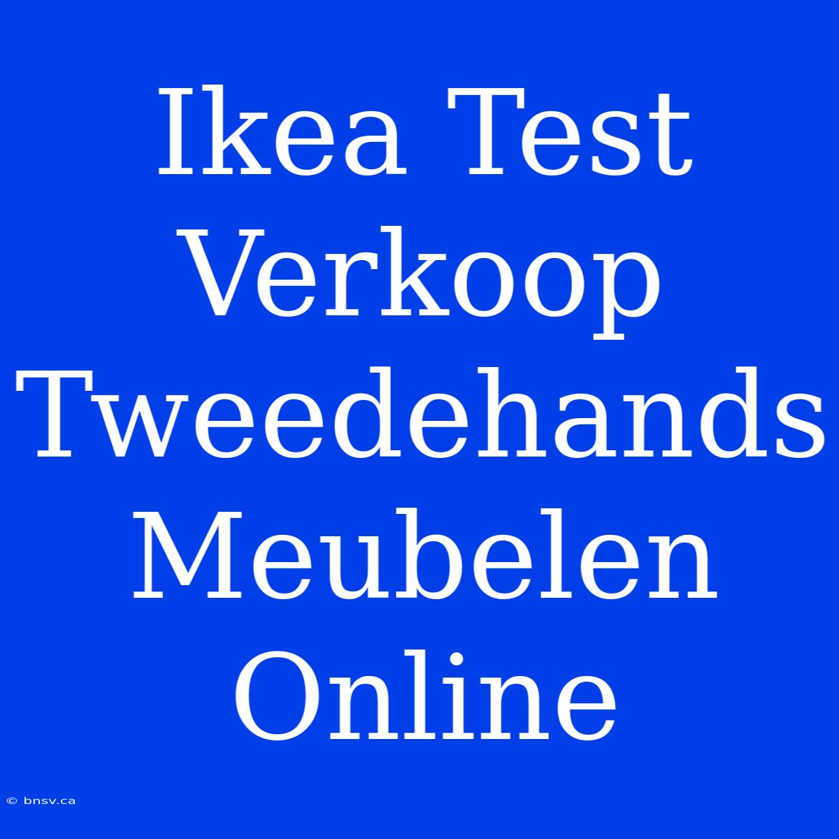 Ikea Test Verkoop Tweedehands Meubelen Online