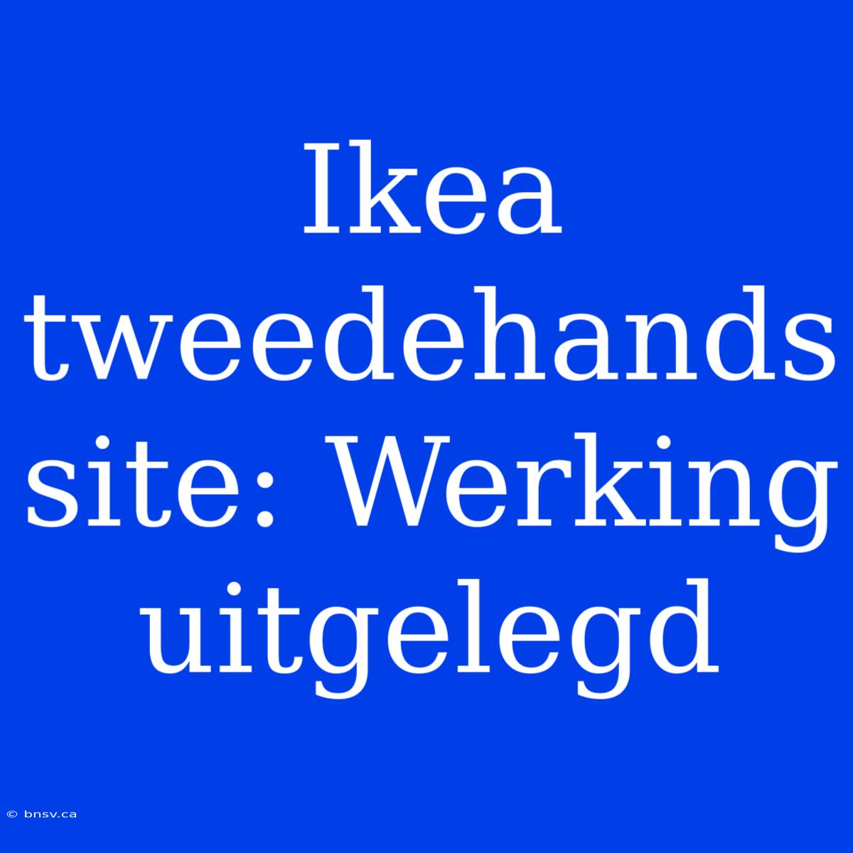 Ikea Tweedehands Site: Werking Uitgelegd