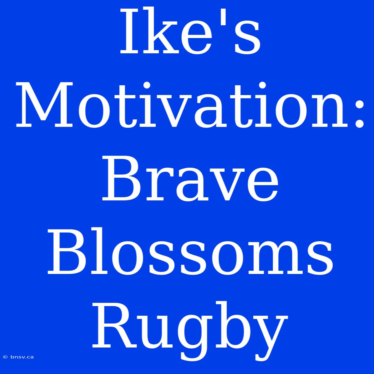 Ike's Motivation: Brave Blossoms Rugby