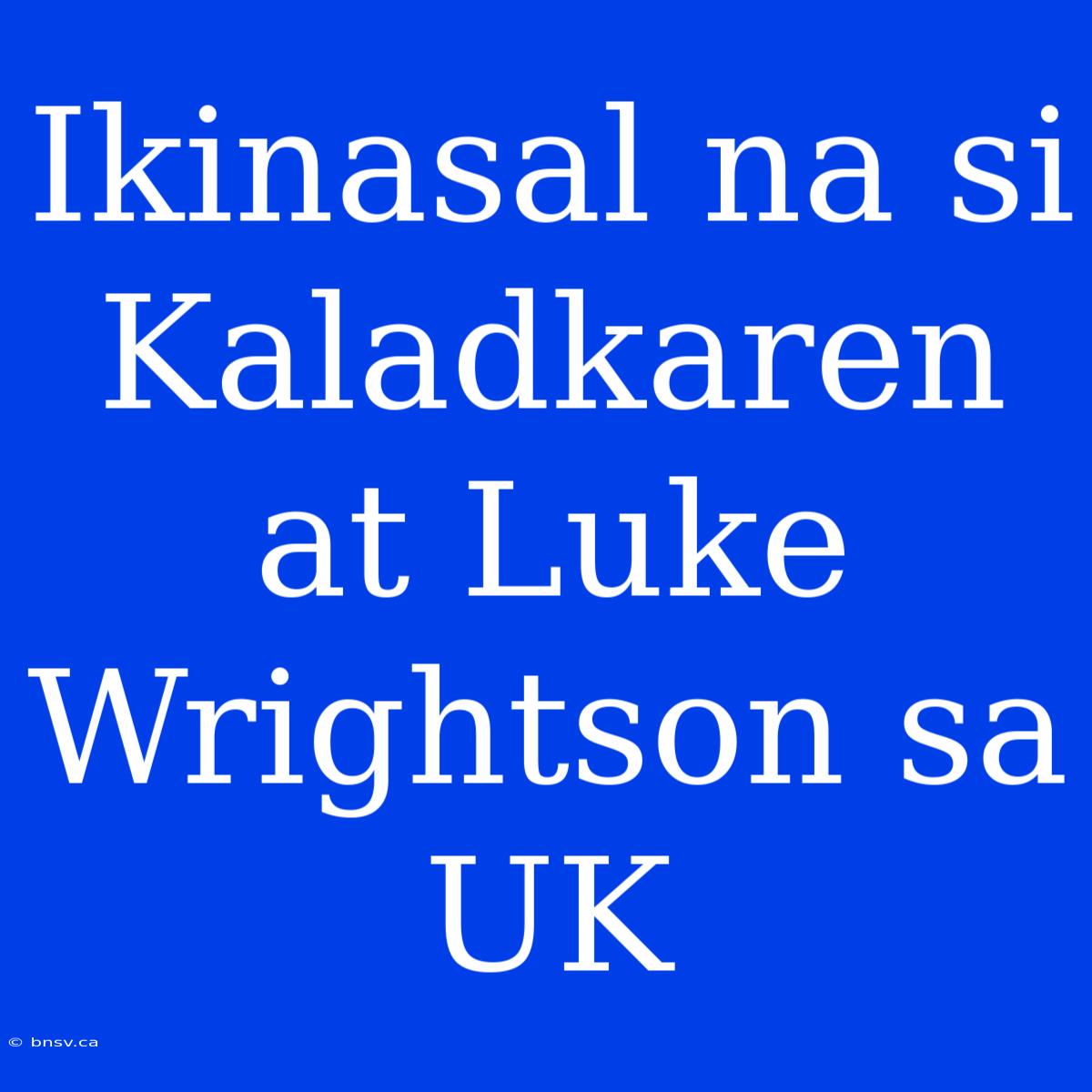 Ikinasal Na Si Kaladkaren At Luke Wrightson Sa UK