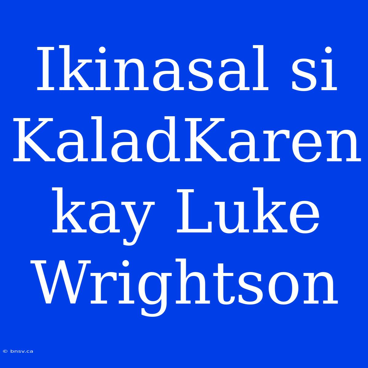 Ikinasal Si KaladKaren Kay Luke Wrightson