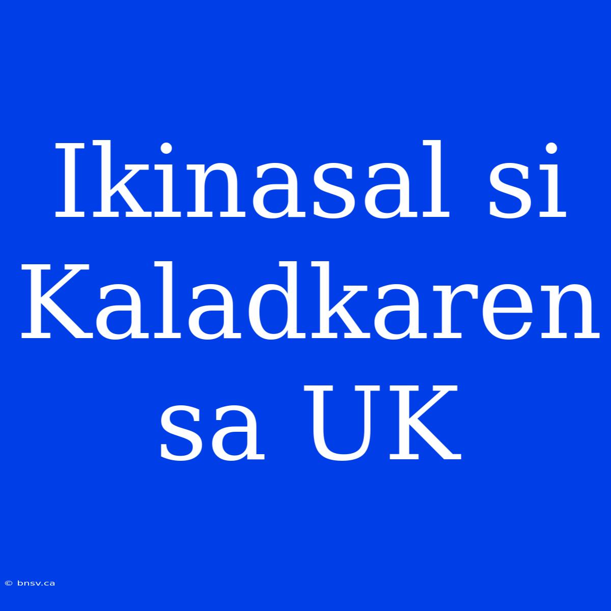 Ikinasal Si Kaladkaren Sa UK