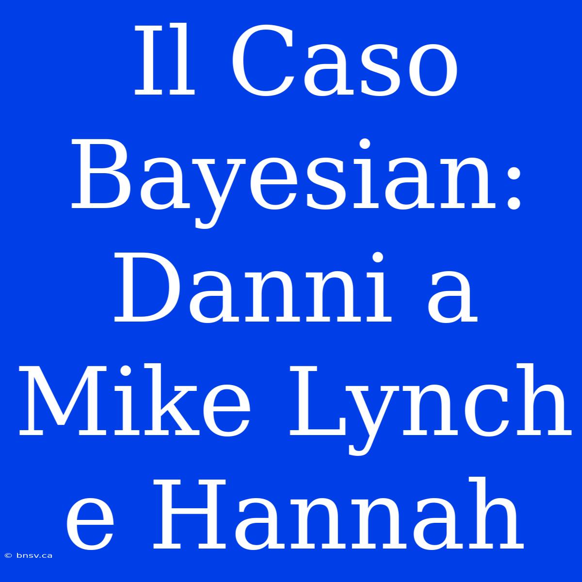 Il Caso Bayesian: Danni A Mike Lynch E Hannah