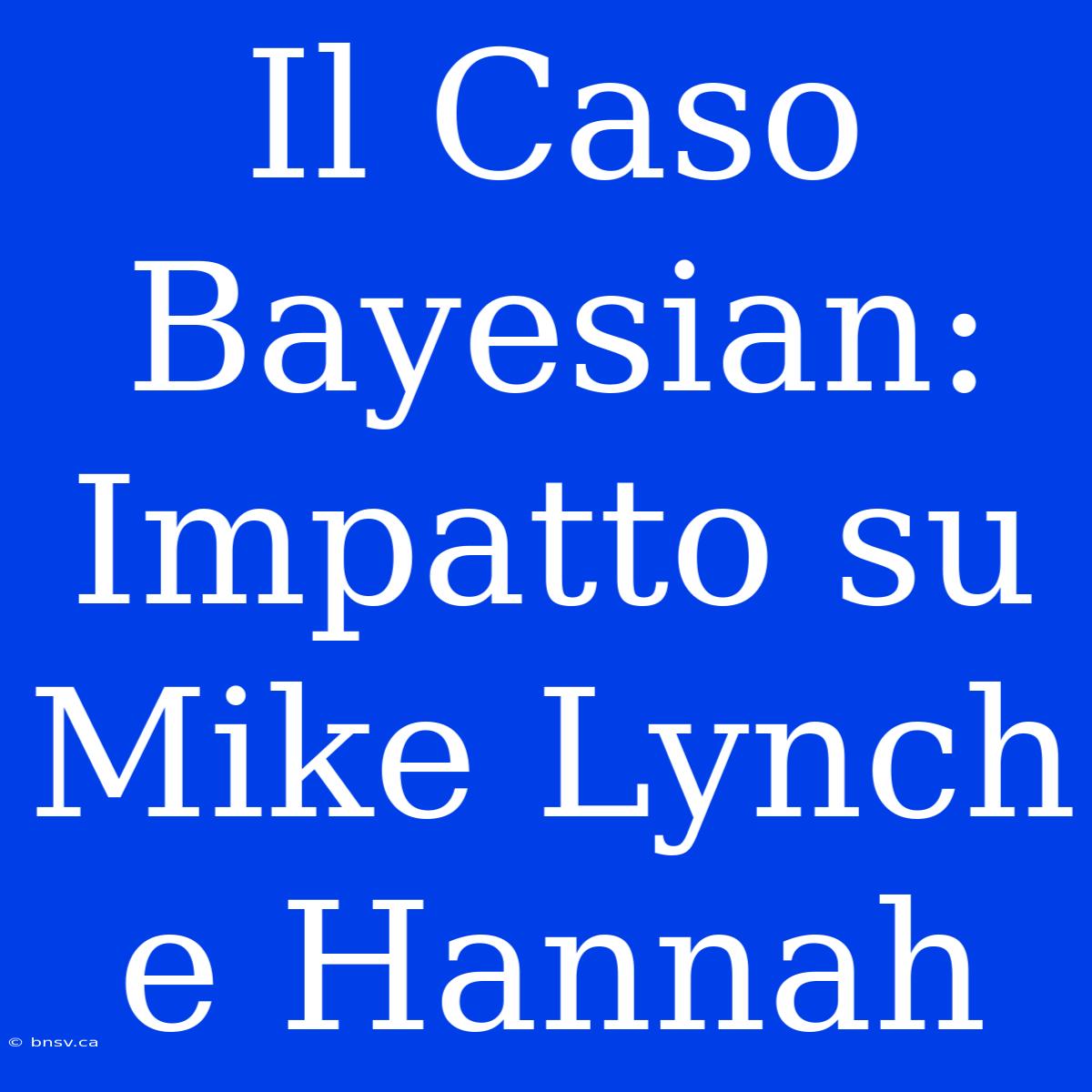 Il Caso Bayesian: Impatto Su Mike Lynch E Hannah