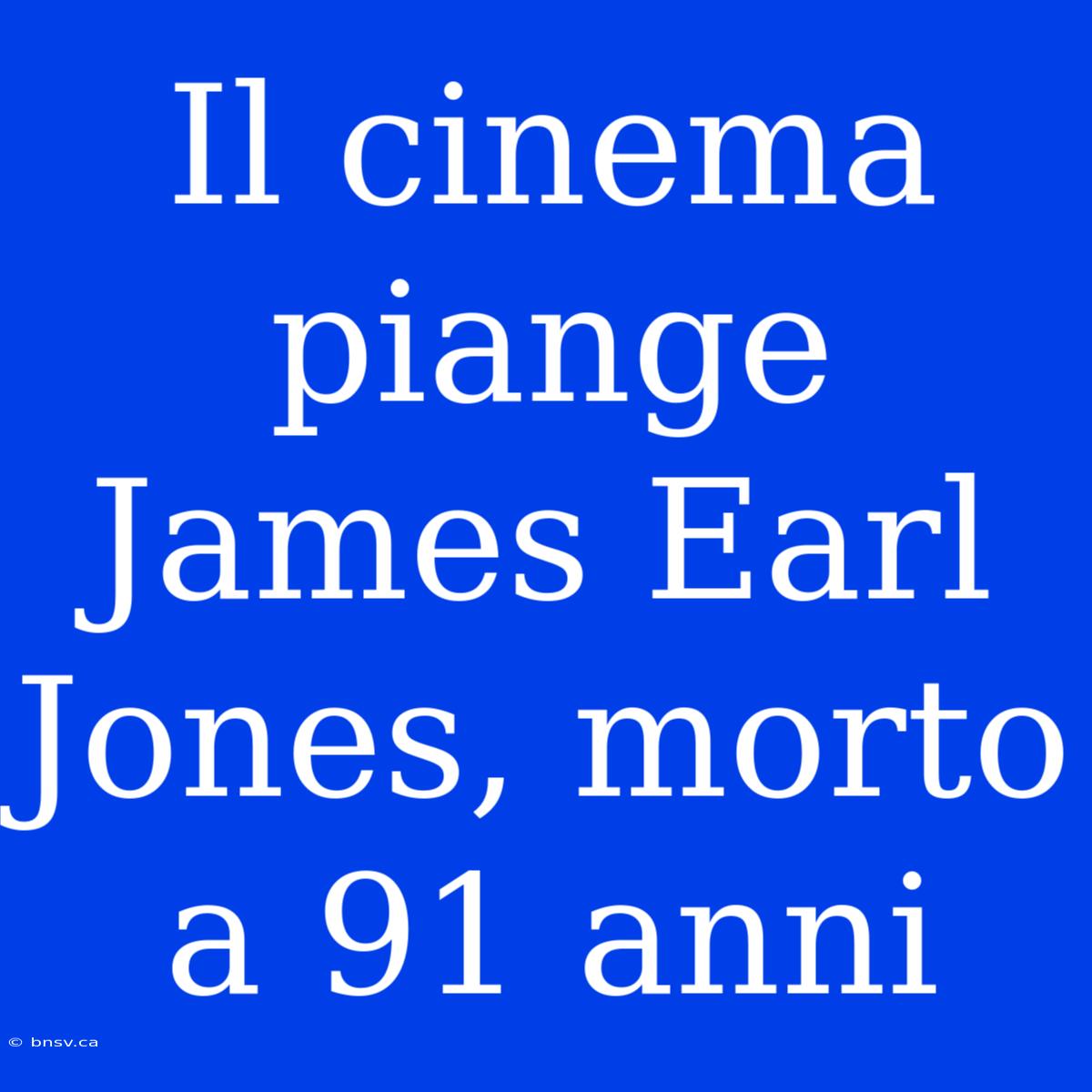 Il Cinema Piange James Earl Jones, Morto A 91 Anni