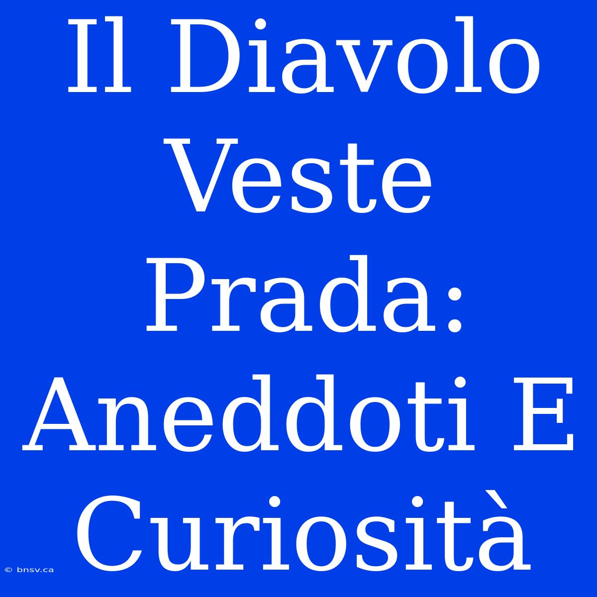 Il Diavolo Veste Prada: Aneddoti E Curiosità