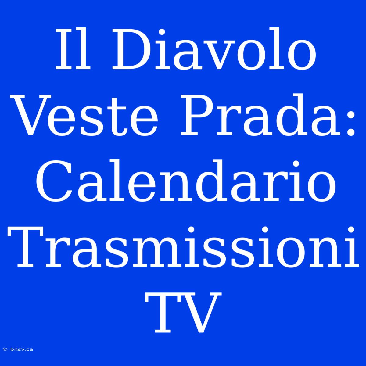 Il Diavolo Veste Prada: Calendario Trasmissioni TV