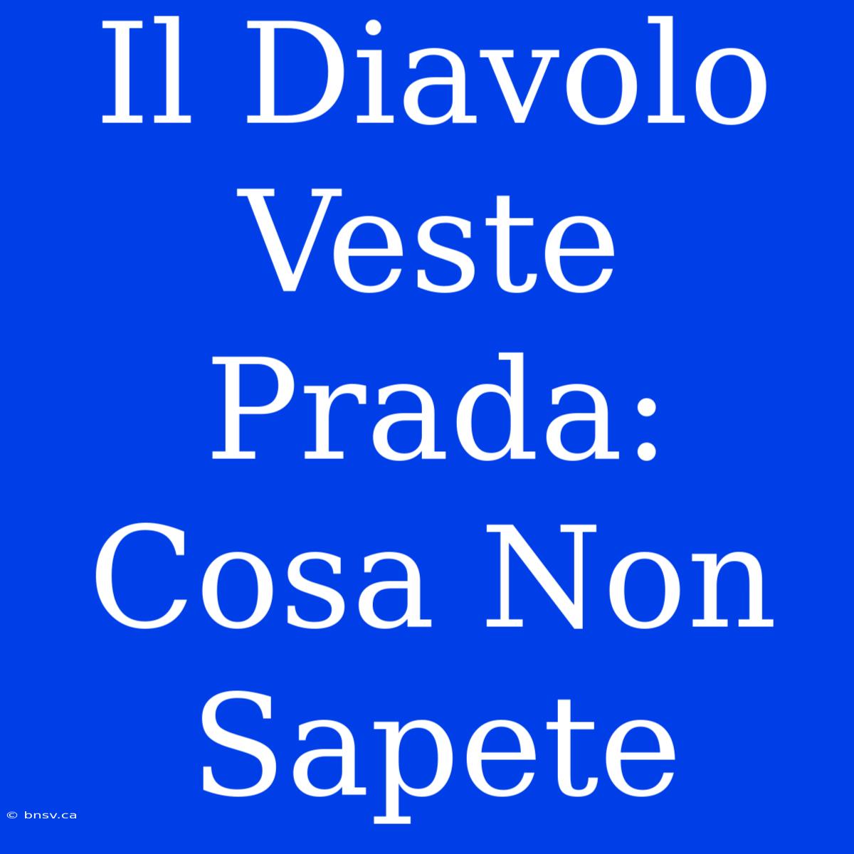 Il Diavolo Veste Prada: Cosa Non Sapete