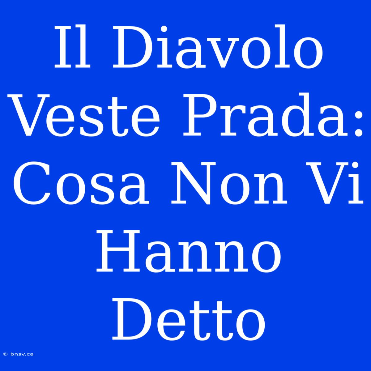 Il Diavolo Veste Prada: Cosa Non Vi Hanno Detto