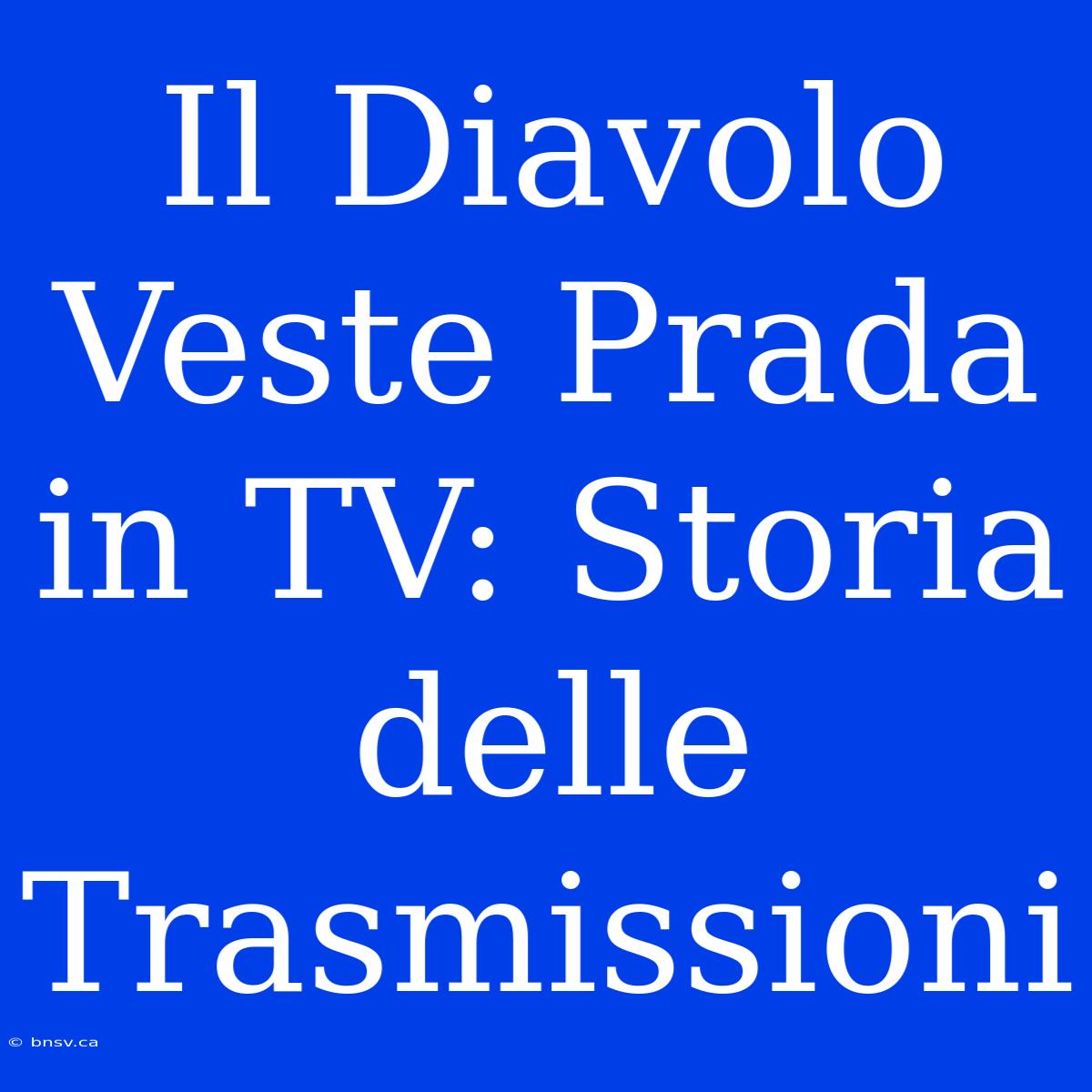 Il Diavolo Veste Prada In TV: Storia Delle Trasmissioni