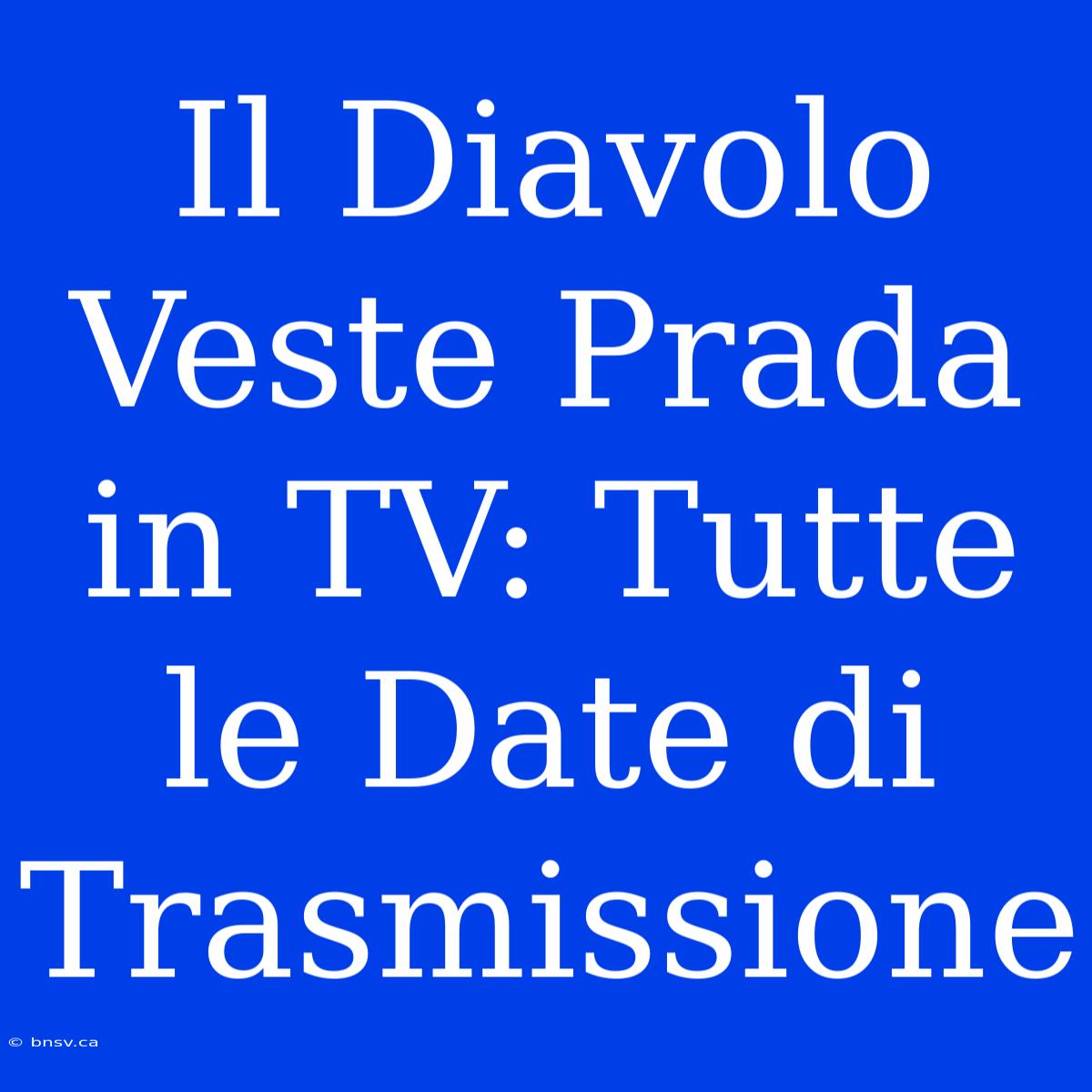 Il Diavolo Veste Prada In TV: Tutte Le Date Di Trasmissione