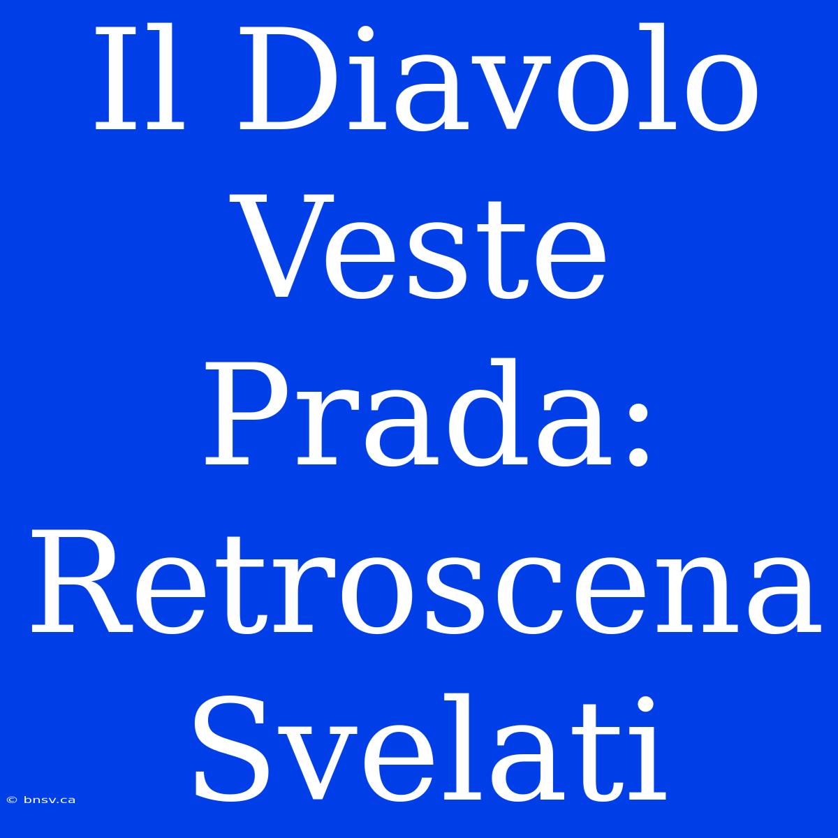 Il Diavolo Veste Prada: Retroscena Svelati