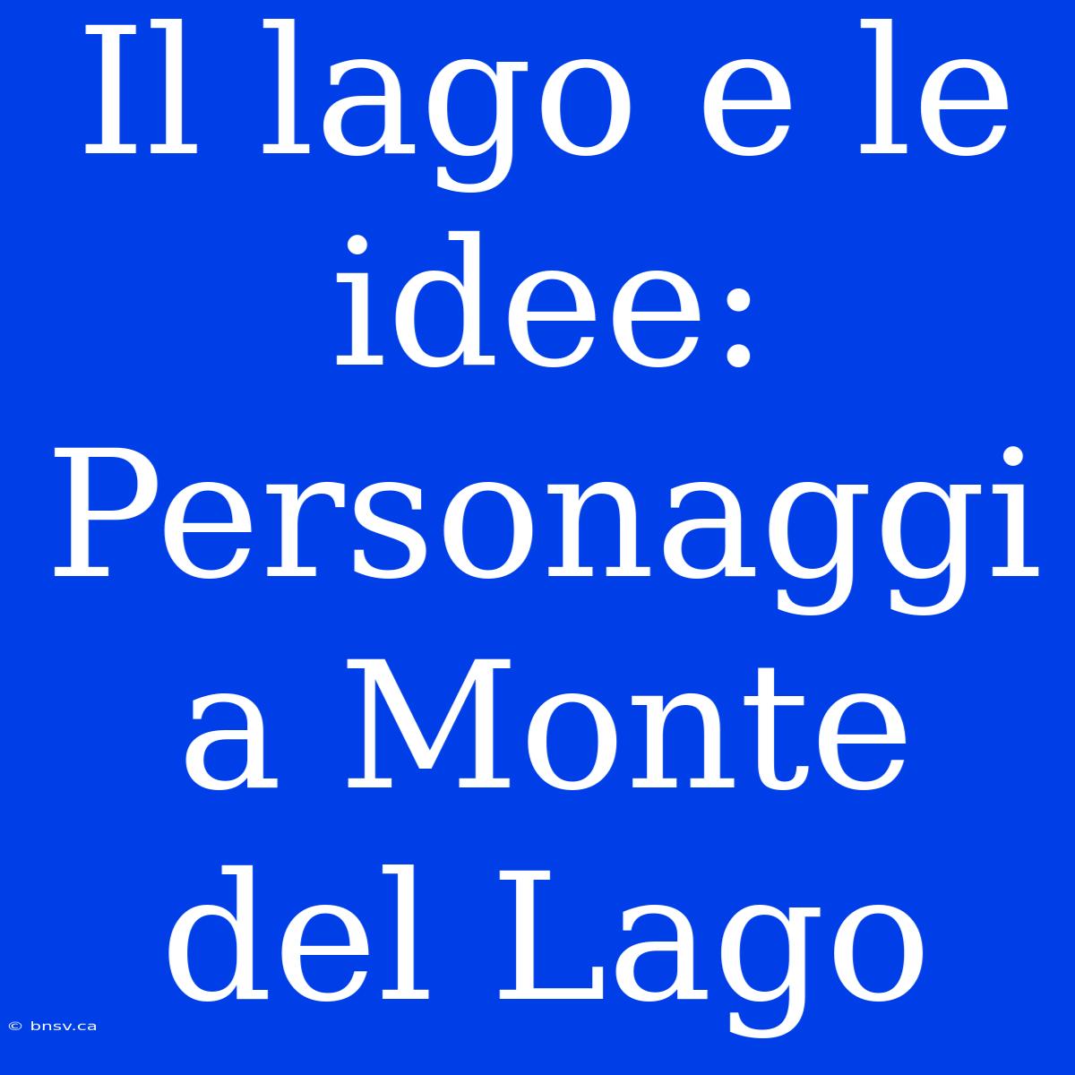 Il Lago E Le Idee: Personaggi A Monte Del Lago