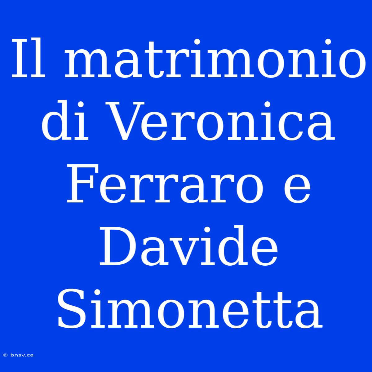 Il Matrimonio Di Veronica Ferraro E Davide Simonetta