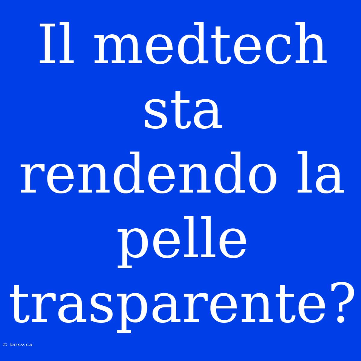 Il Medtech Sta Rendendo La Pelle Trasparente?