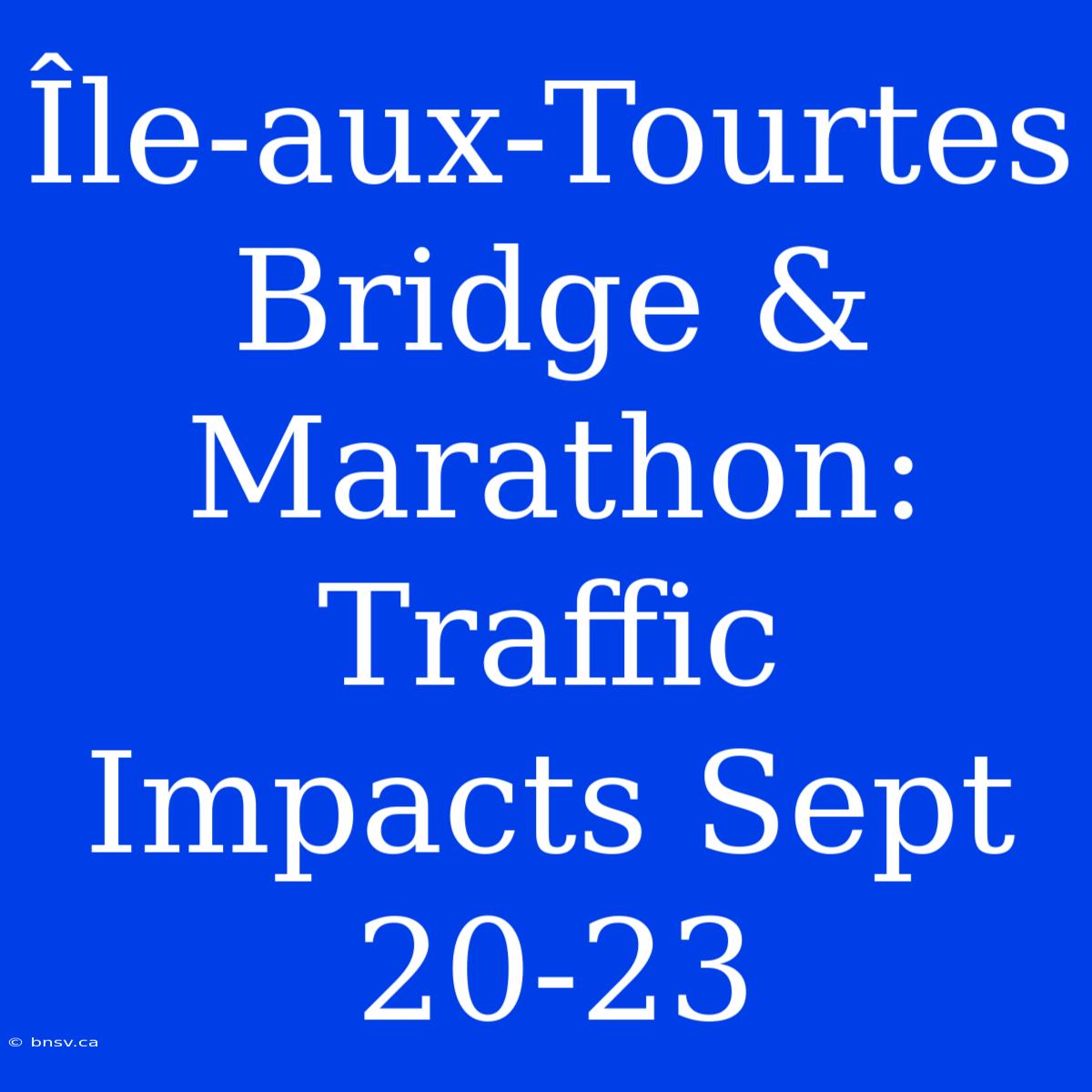 Île-aux-Tourtes Bridge & Marathon: Traffic Impacts Sept 20-23