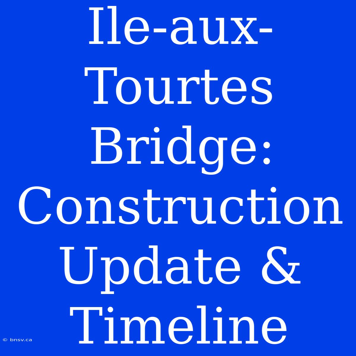 Ile-aux-Tourtes Bridge: Construction Update & Timeline