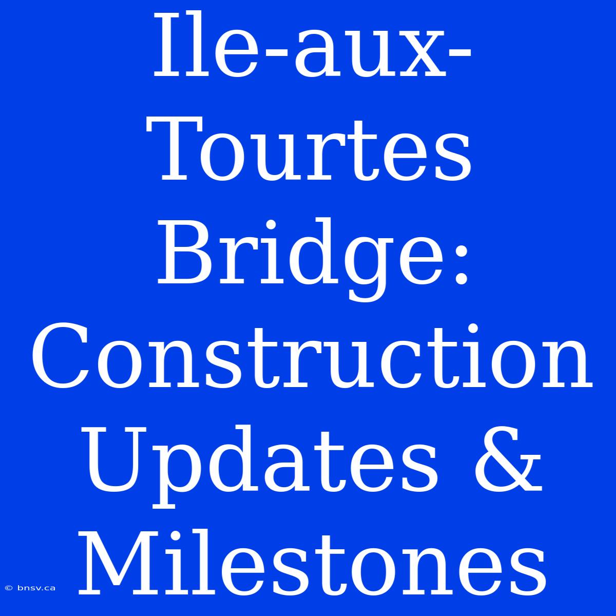 Ile-aux-Tourtes Bridge: Construction Updates & Milestones