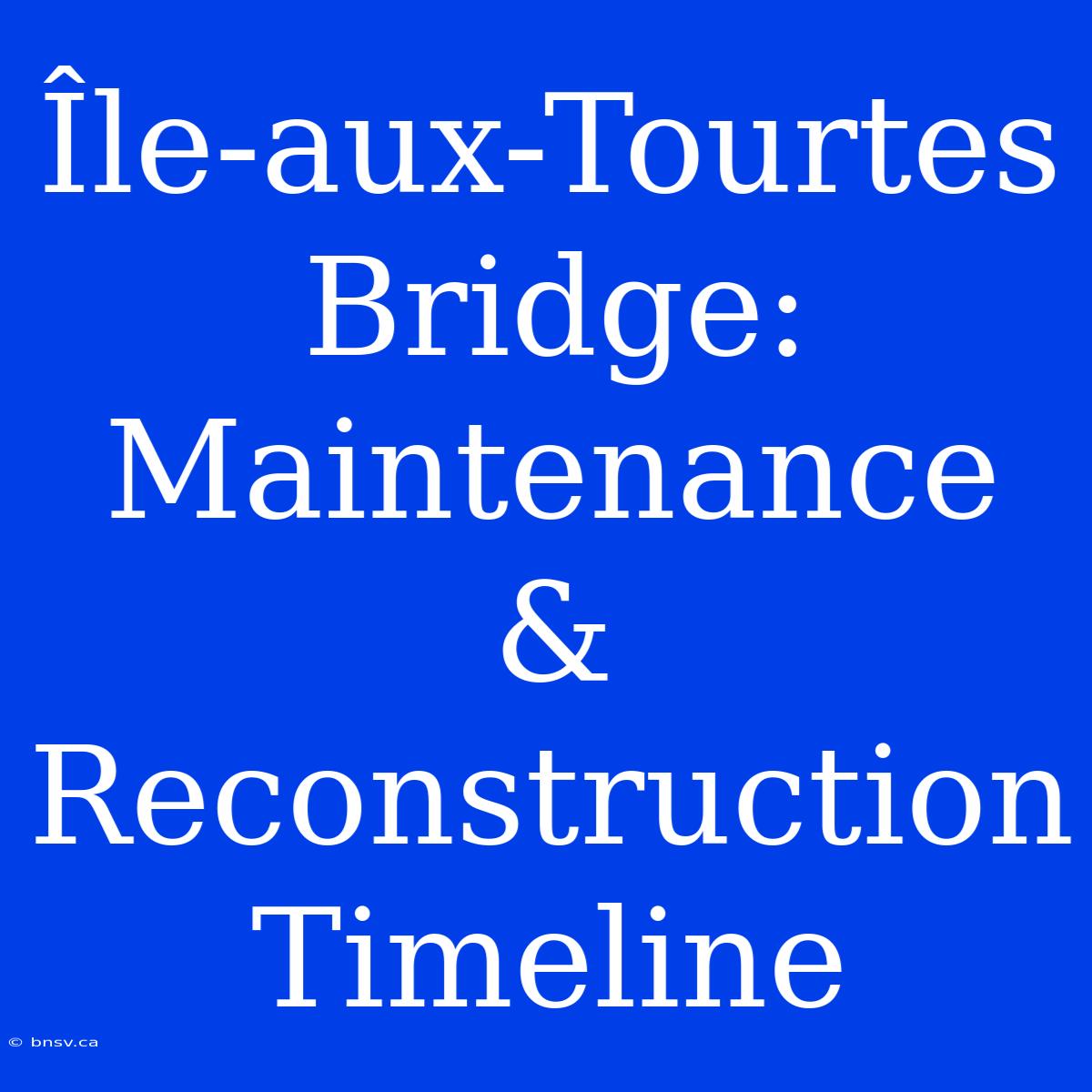 Île-aux-Tourtes Bridge: Maintenance & Reconstruction Timeline