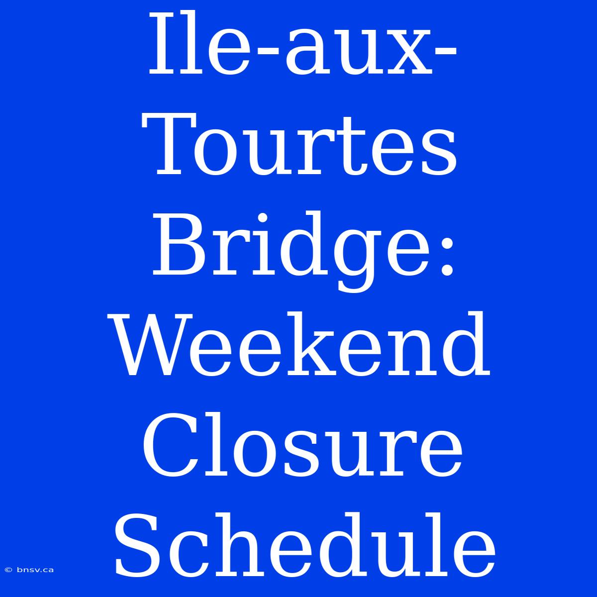 Ile-aux-Tourtes Bridge: Weekend Closure Schedule