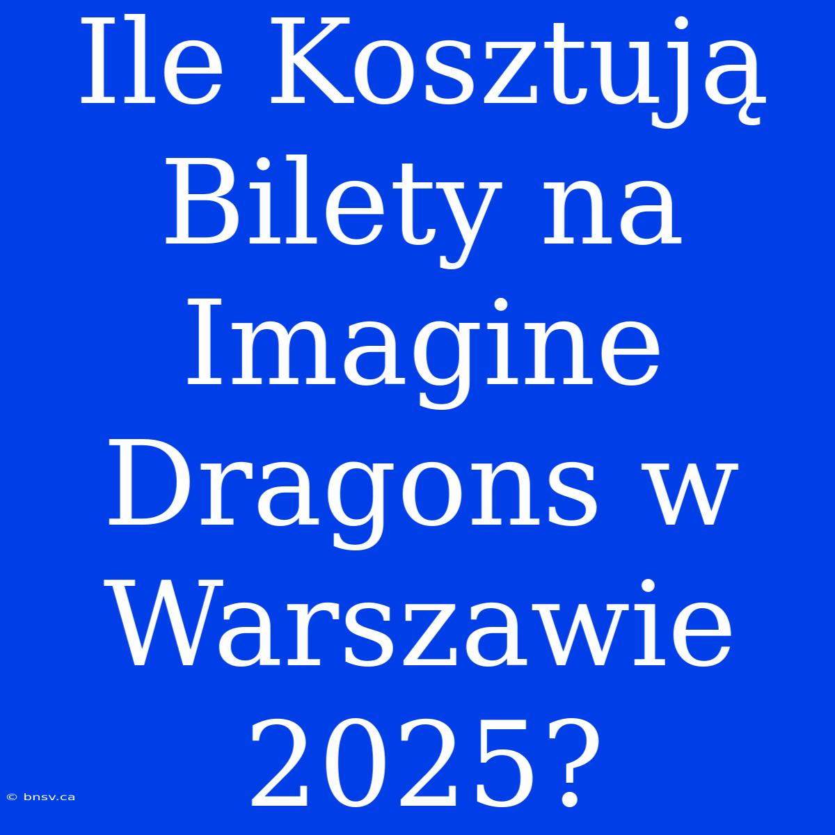 Ile Kosztują Bilety Na Imagine Dragons W Warszawie 2025?