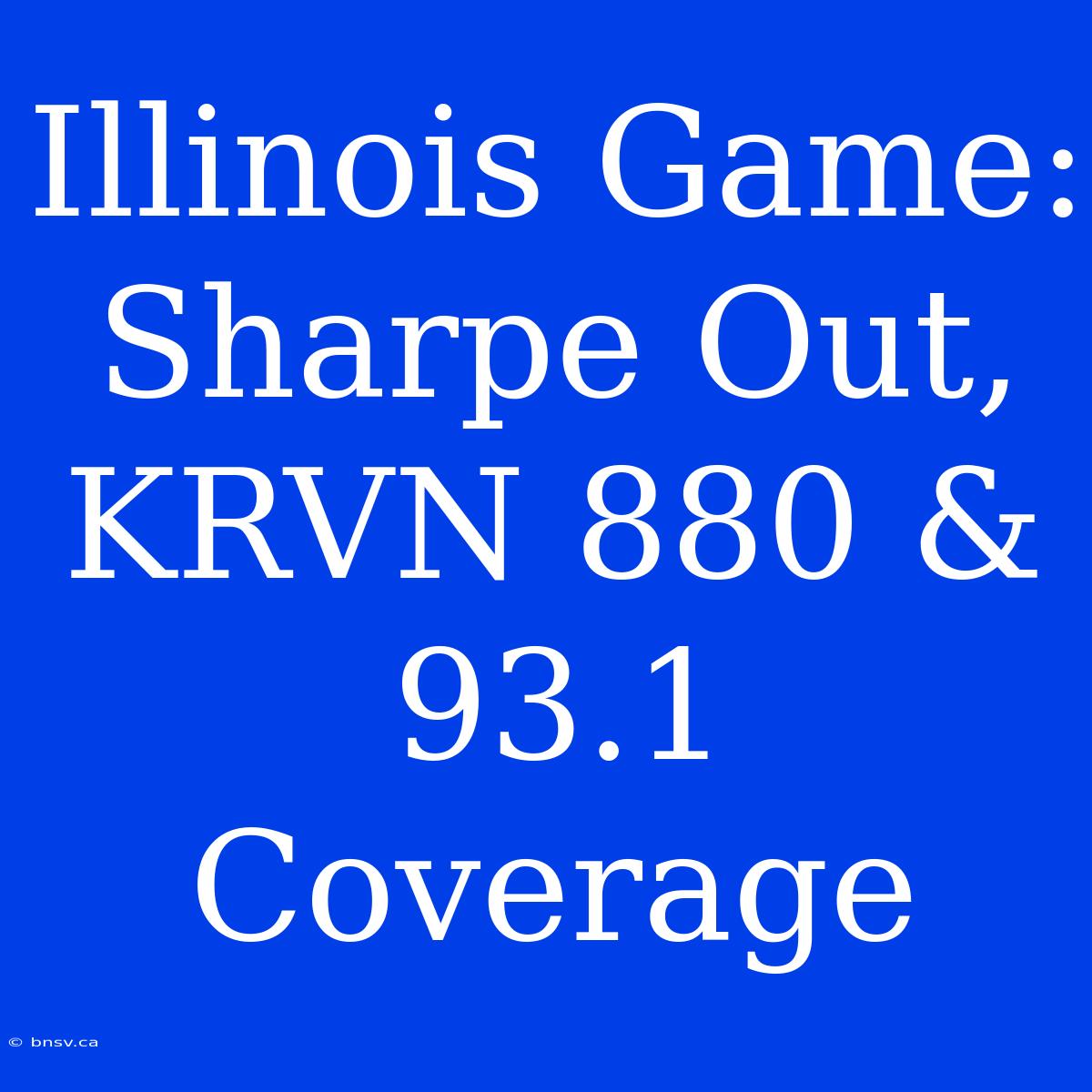 Illinois Game: Sharpe Out, KRVN 880 & 93.1 Coverage