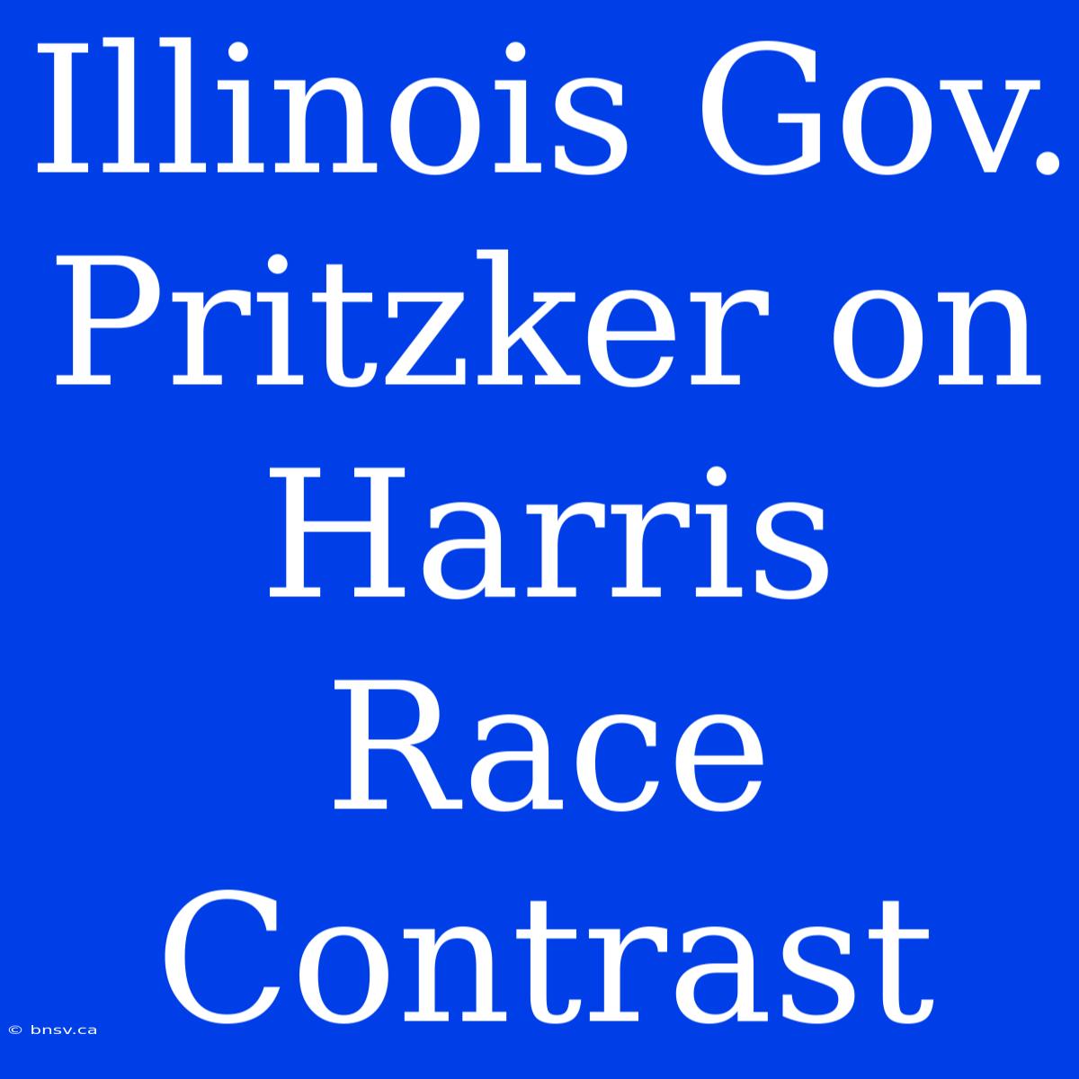 Illinois Gov. Pritzker On Harris Race Contrast