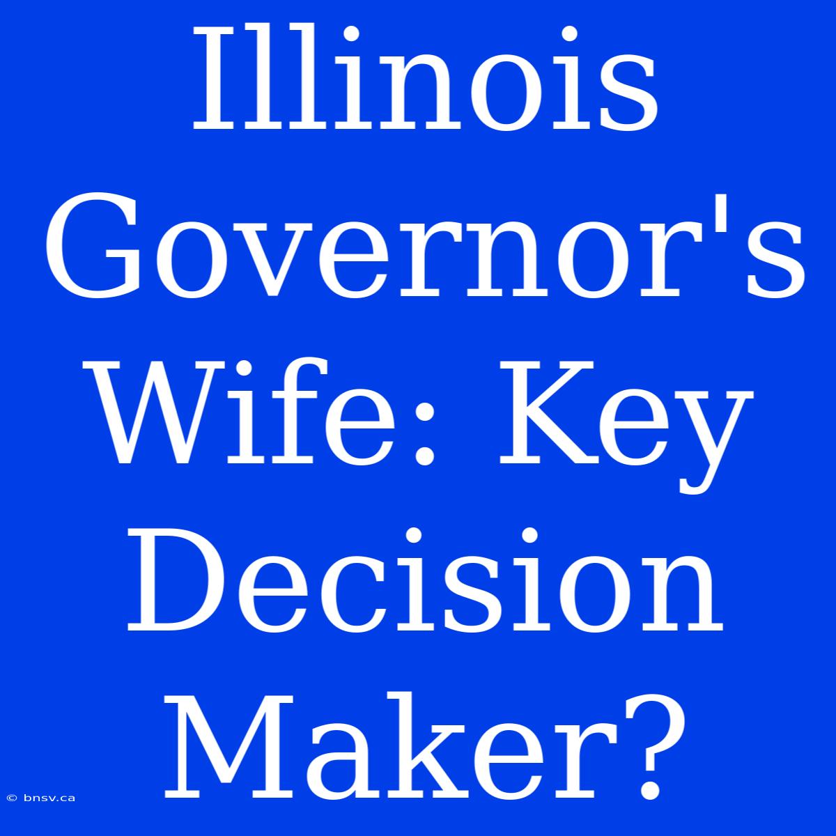 Illinois Governor's Wife: Key Decision Maker?