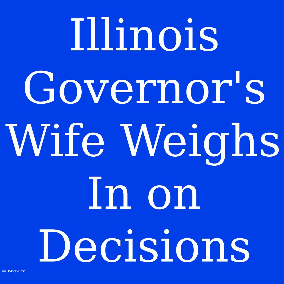 Illinois Governor's Wife Weighs In On Decisions