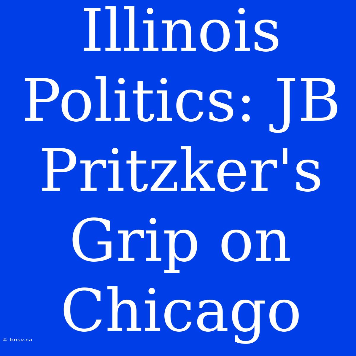 Illinois Politics: JB Pritzker's Grip On Chicago