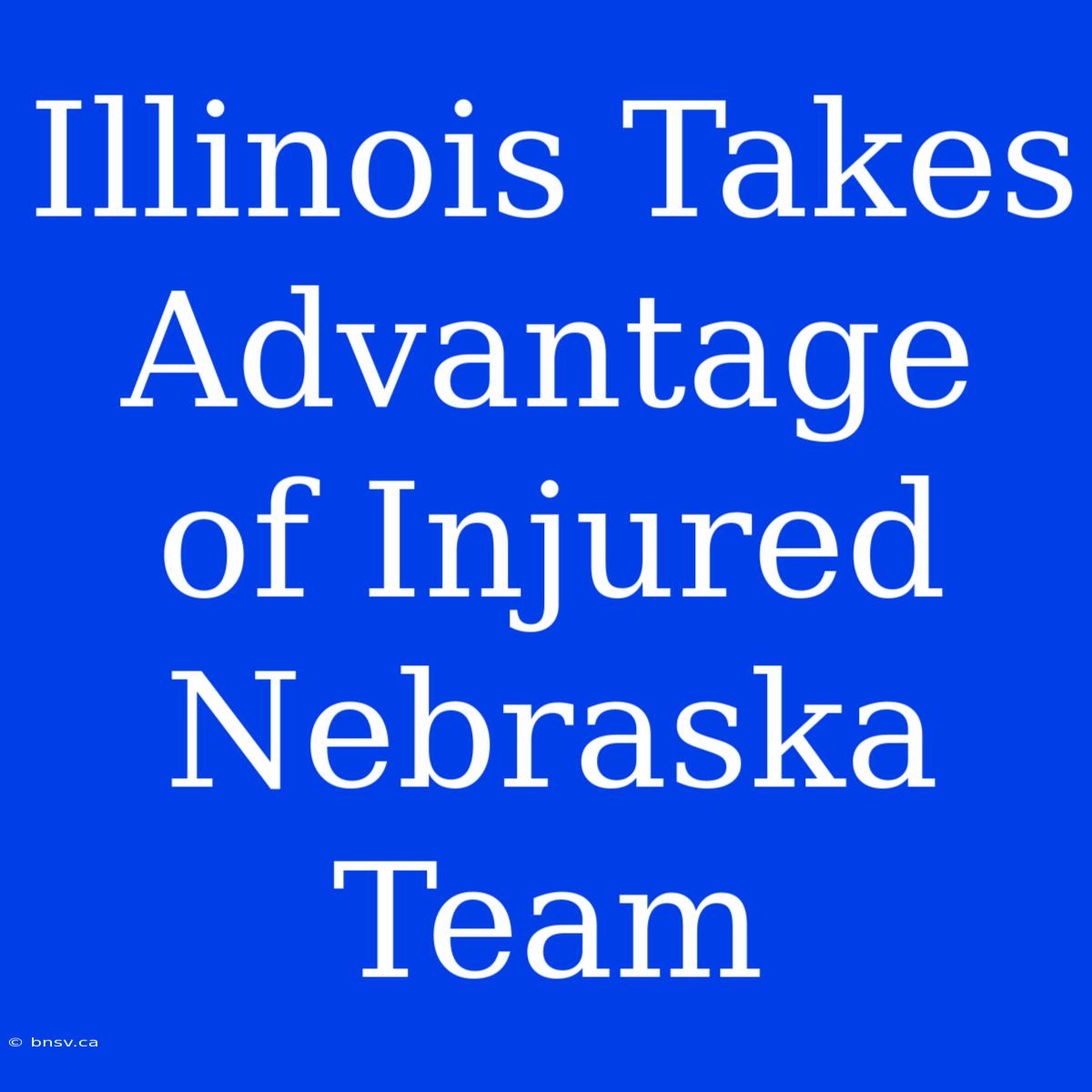 Illinois Takes Advantage Of Injured Nebraska Team