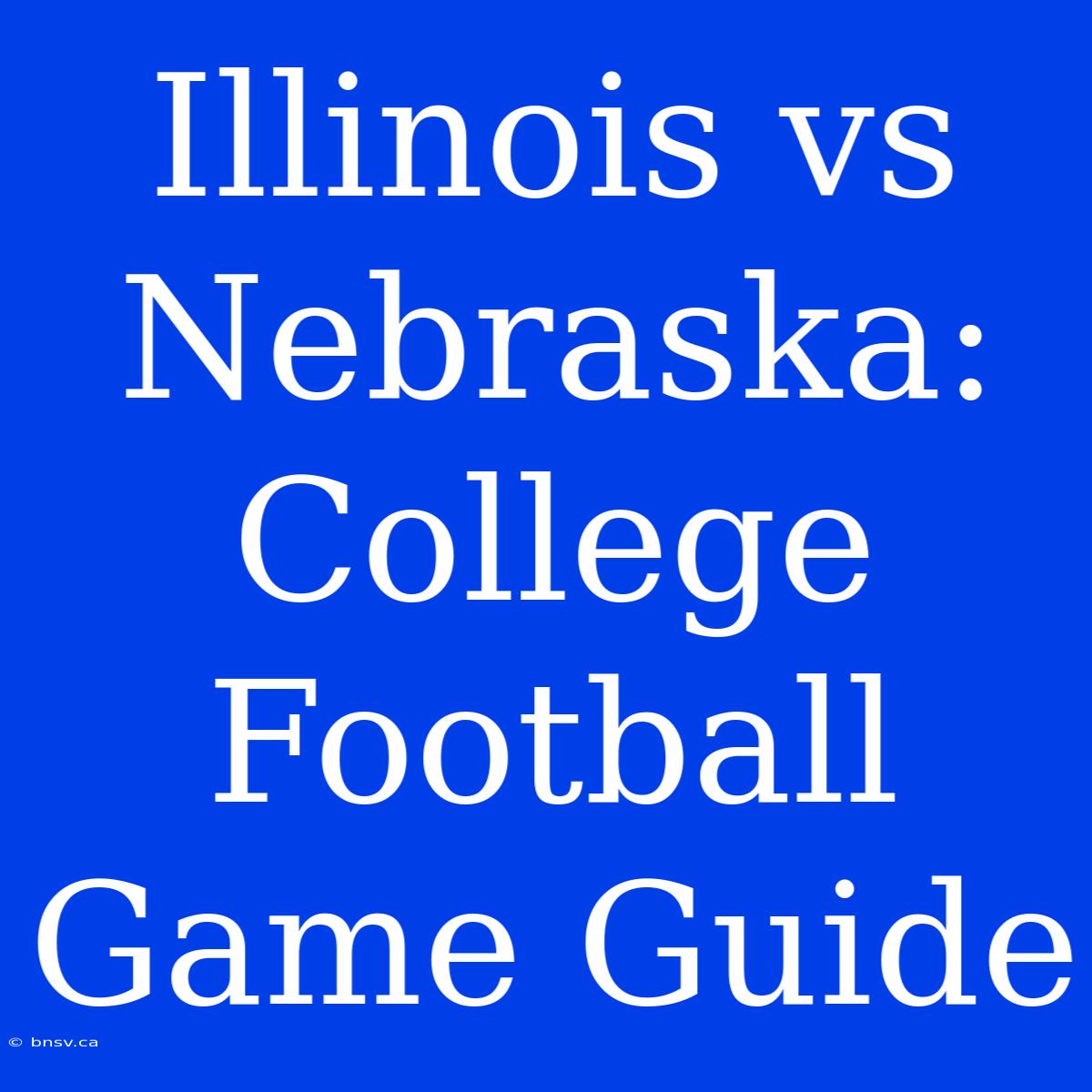 Illinois Vs Nebraska: College Football Game Guide