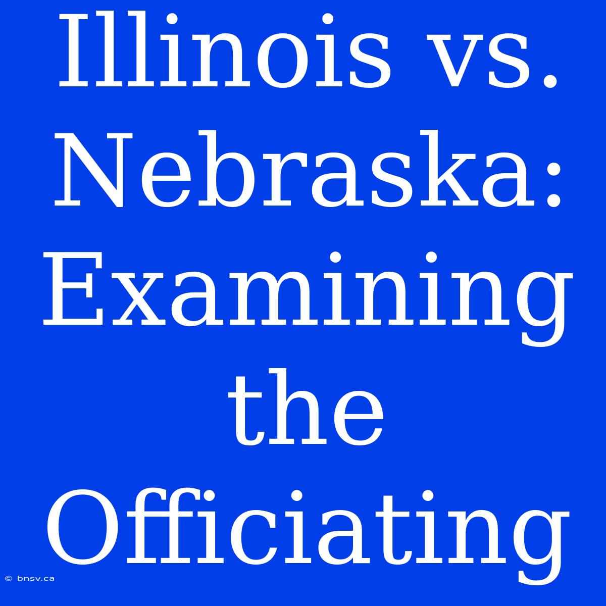 Illinois Vs. Nebraska: Examining The Officiating