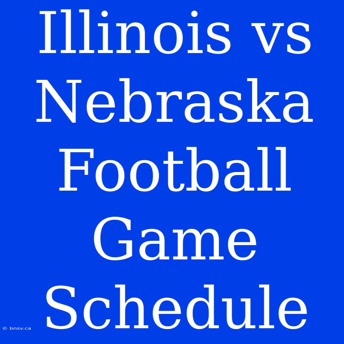 Illinois Vs Nebraska Football Game Schedule