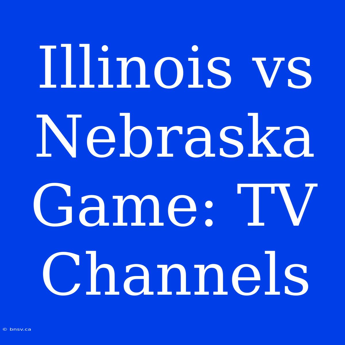 Illinois Vs Nebraska Game: TV Channels